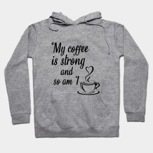 My coffee is strong and so am I, coffee quotes Hoodie